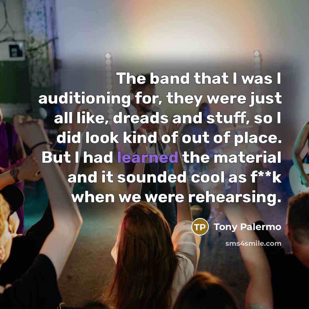 “The band that I was I auditioning for, they were…” quote by Tony Palermo