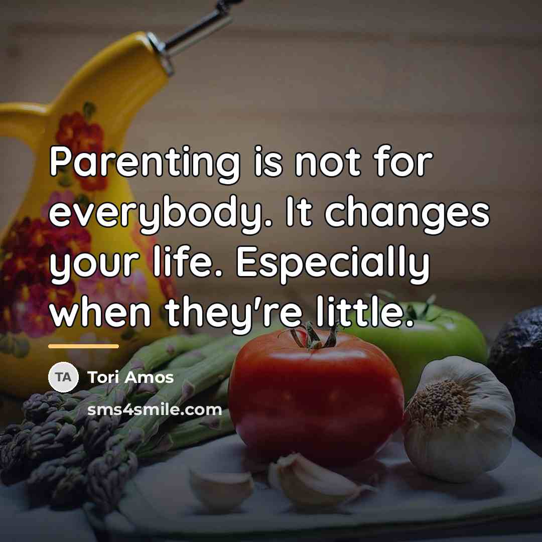 “Parenting is not for everybody. It changes your life. Especially…” quote by Tori Amos