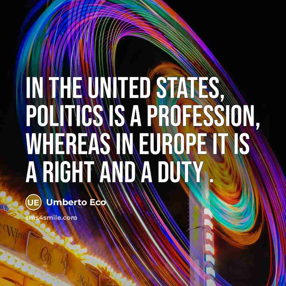 “In the United States, politics is a profession, whereas in…” quote by Umberto Eco