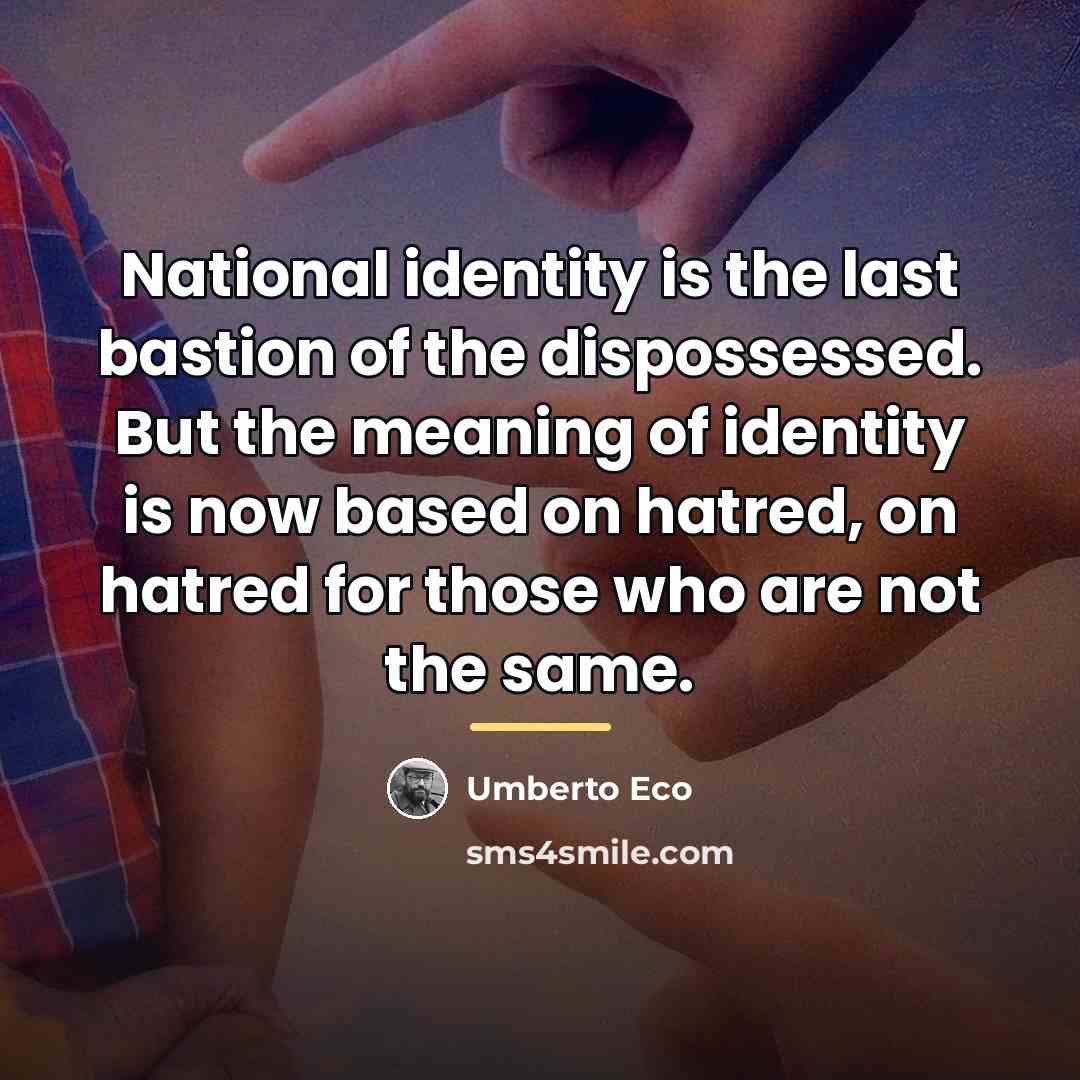 “National identity is the last bastion of the dispossessed. But…” quote by Umberto Eco