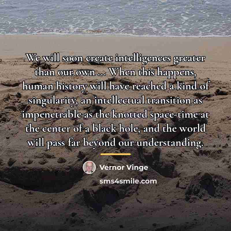 “We will soon create intelligences greater than our own ...…” quote by Vernor Vinge