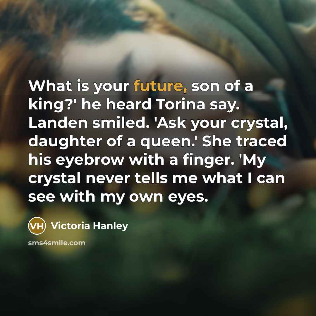 “What is your future, son of a king?' he heard…” quote by Victoria Hanley