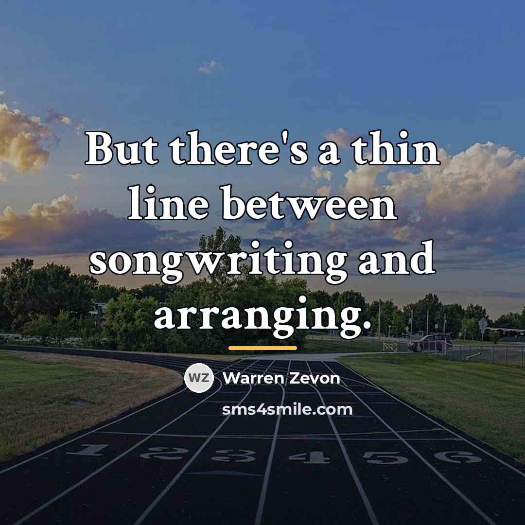 “But there's a thin line between songwriting and arranging.…” quote by Warren Zevon
