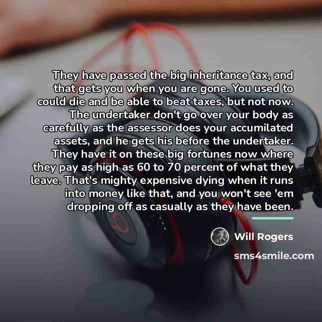 “They have passed the big inheritance tax, and that gets…” quote by Will Rogers