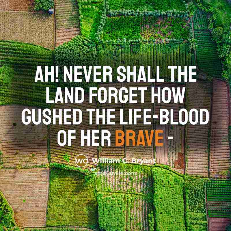 “Ah! never shall the land forget How gushed the life-blood…” quote by William C. Bryant