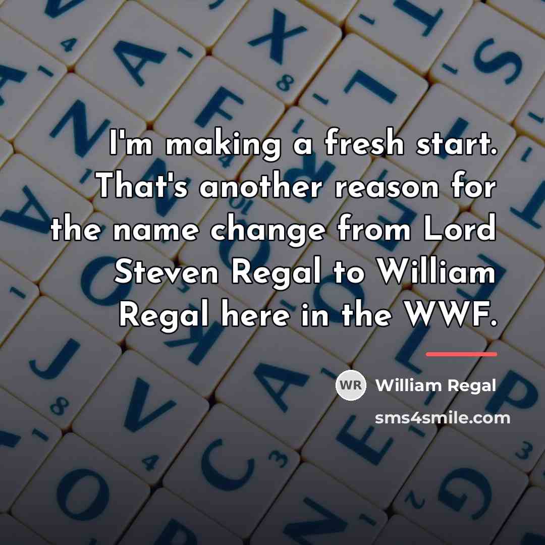“I'm making a fresh start. That's another reason for the…” quote by William Regal