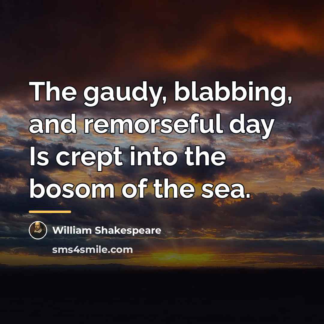“The gaudy, blabbing, and remorseful day Is crept into the…” quote by William Shakespeare