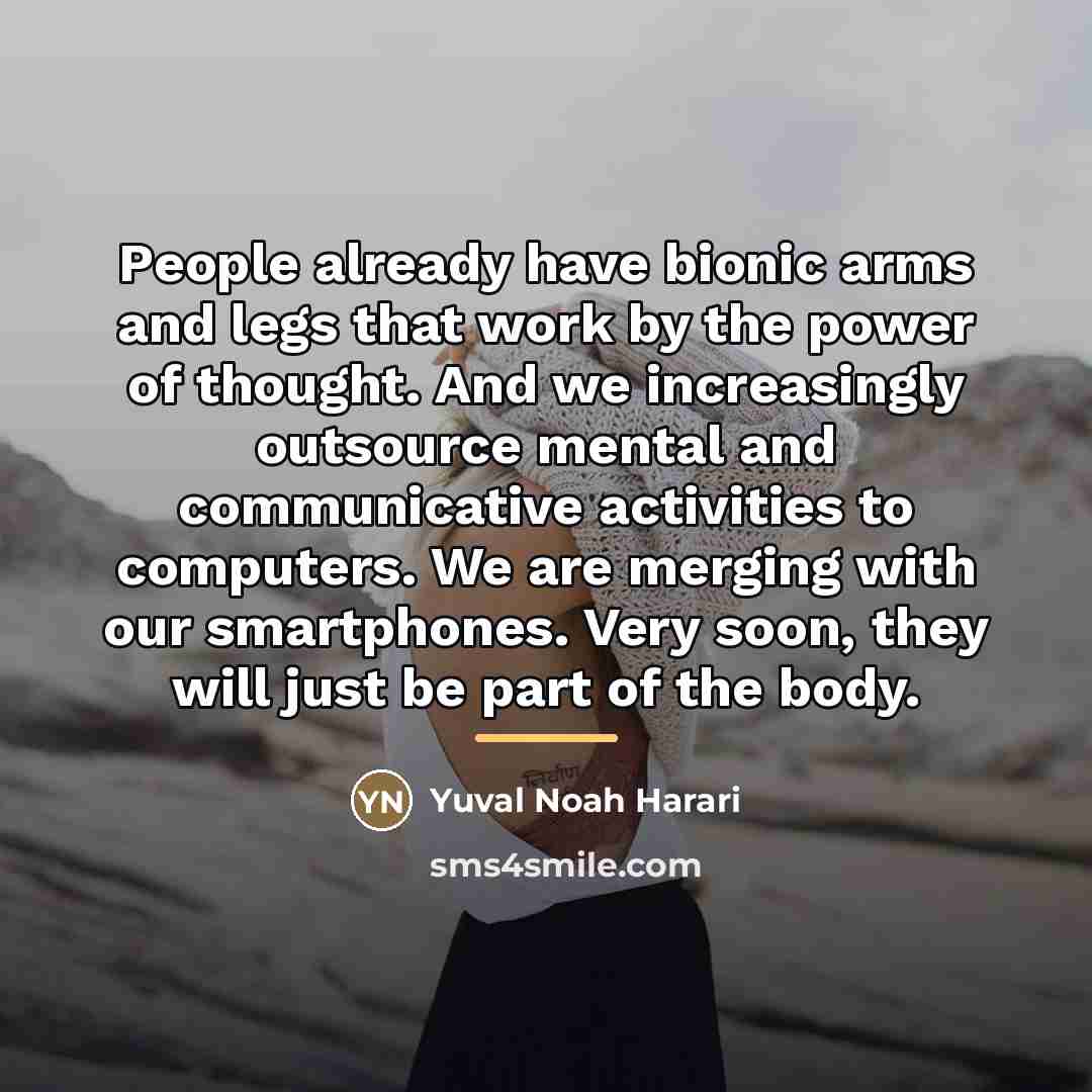 “People already have bionic arms and legs that work by…” quote by Yuval Noah Harari