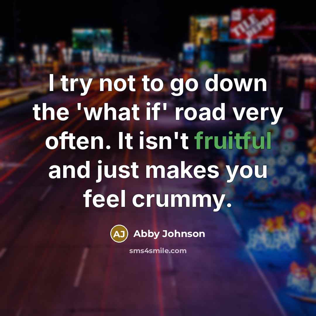 “I try not to go down the 'what if' road…” quote by Abby Johnson
