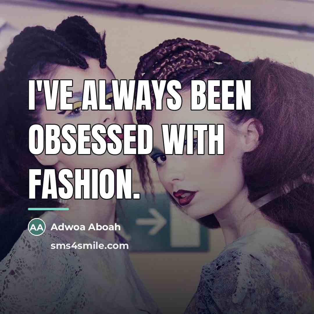 “I've always been obsessed with fashion.…” quote by Adwoa Aboah