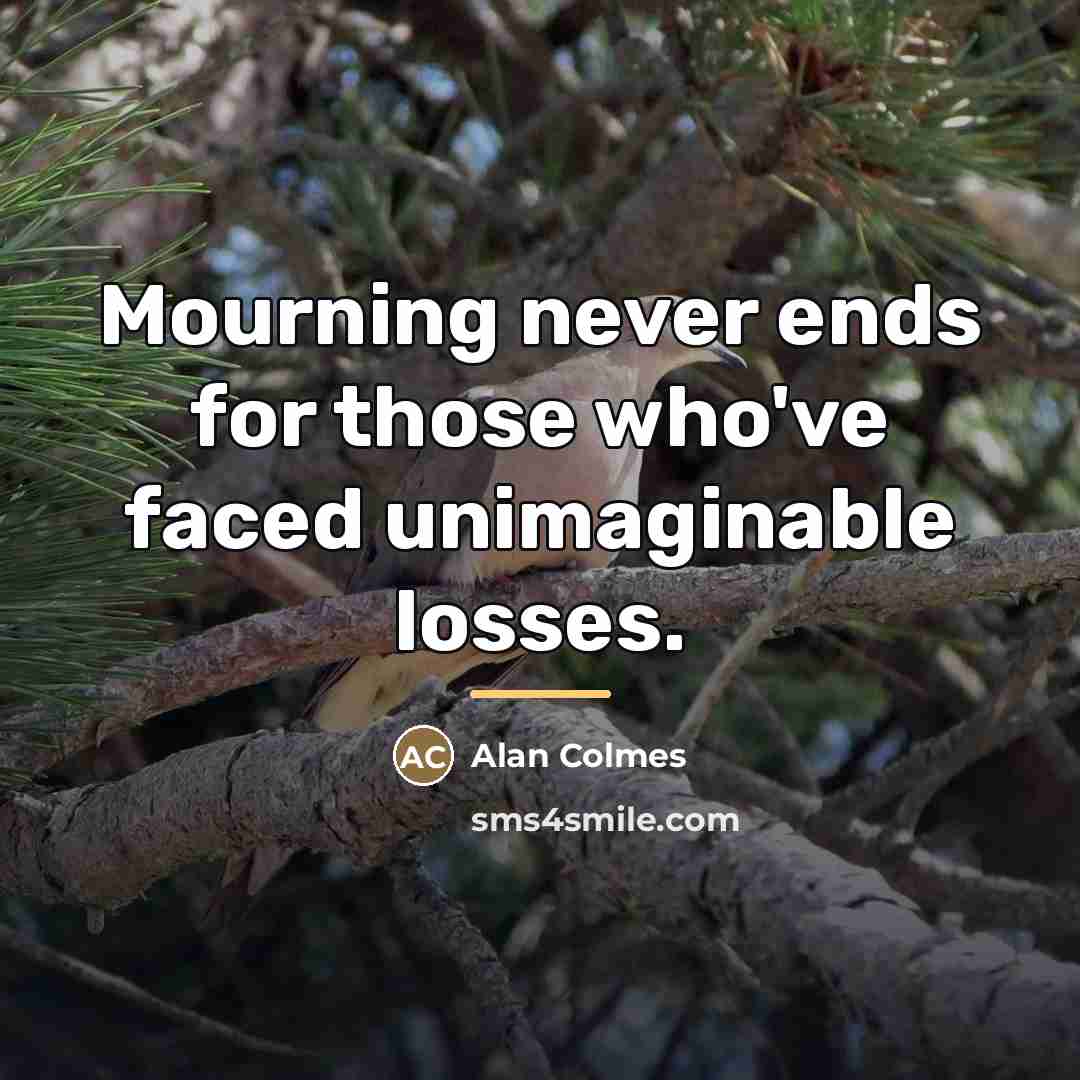 “Mourning never ends for those who've faced unimaginable losses.…” quote by Alan Colmes