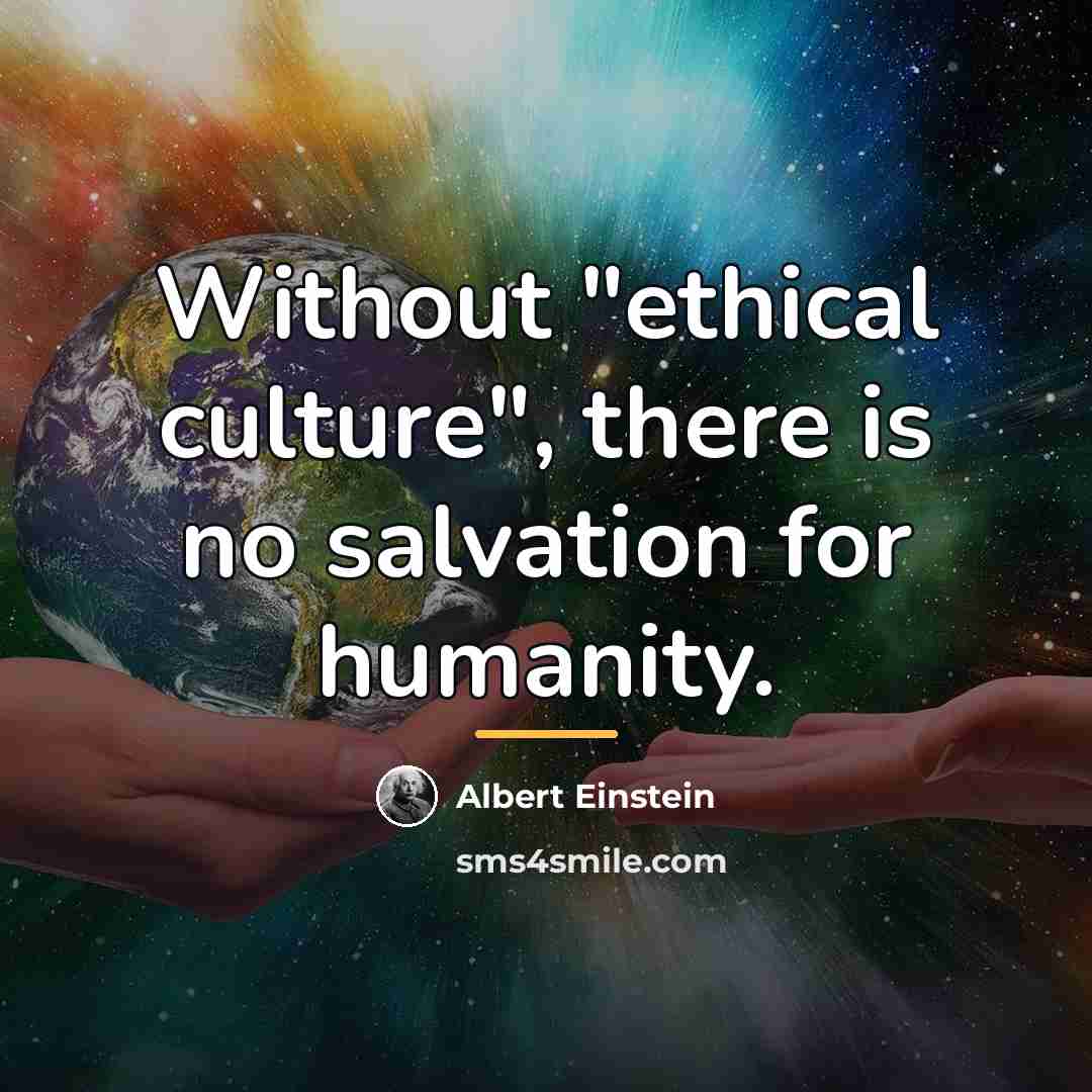 “Without "ethical culture", there is no salvation for humanity.…” quote by Albert Einstein