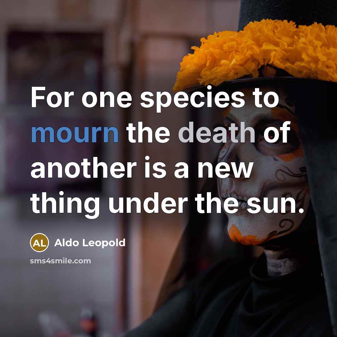 “For one species to mourn the death of another is…” quote by Aldo Leopold
