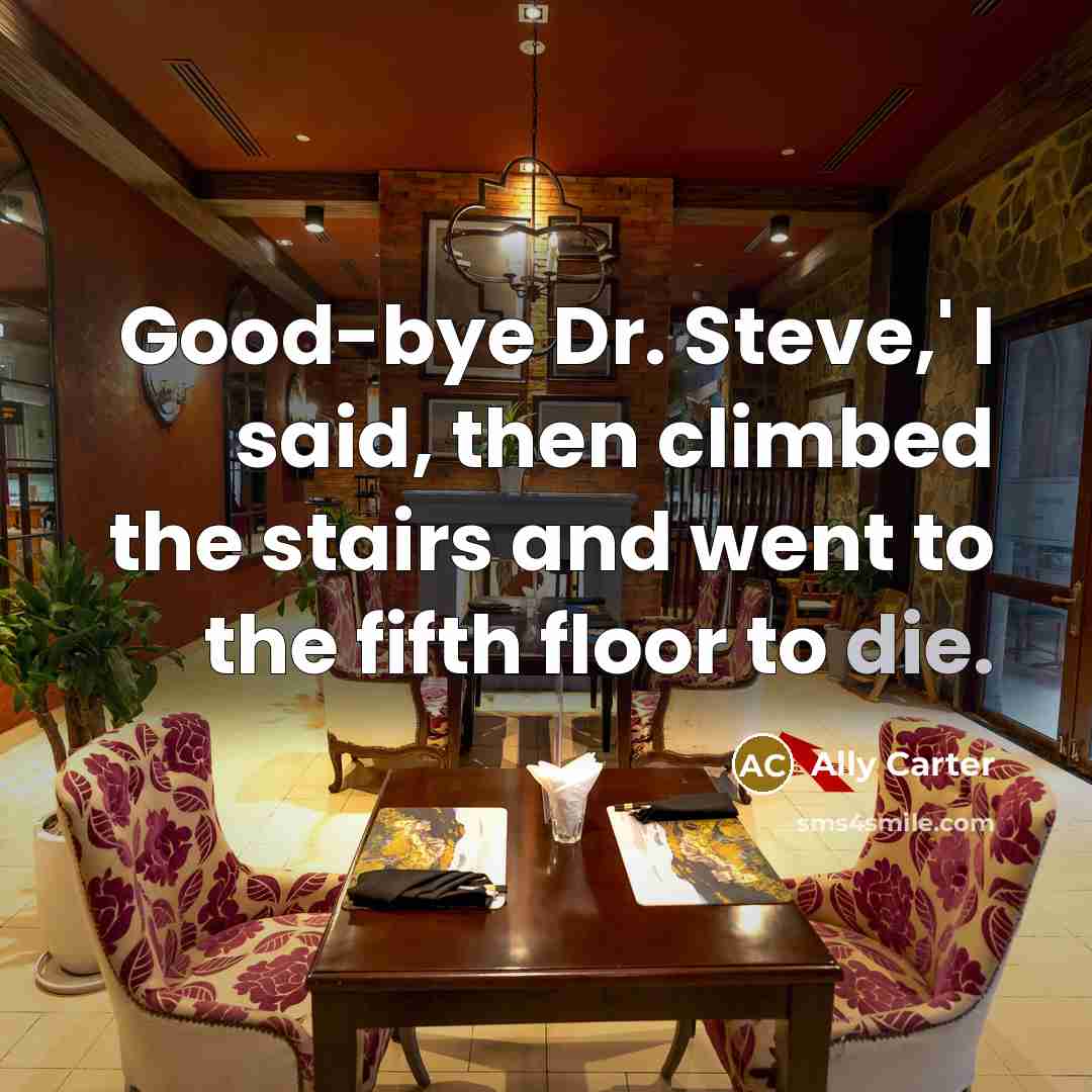 “Good-bye Dr. Steve,' I said, then climbed the stairs and…” quote by Ally Carter