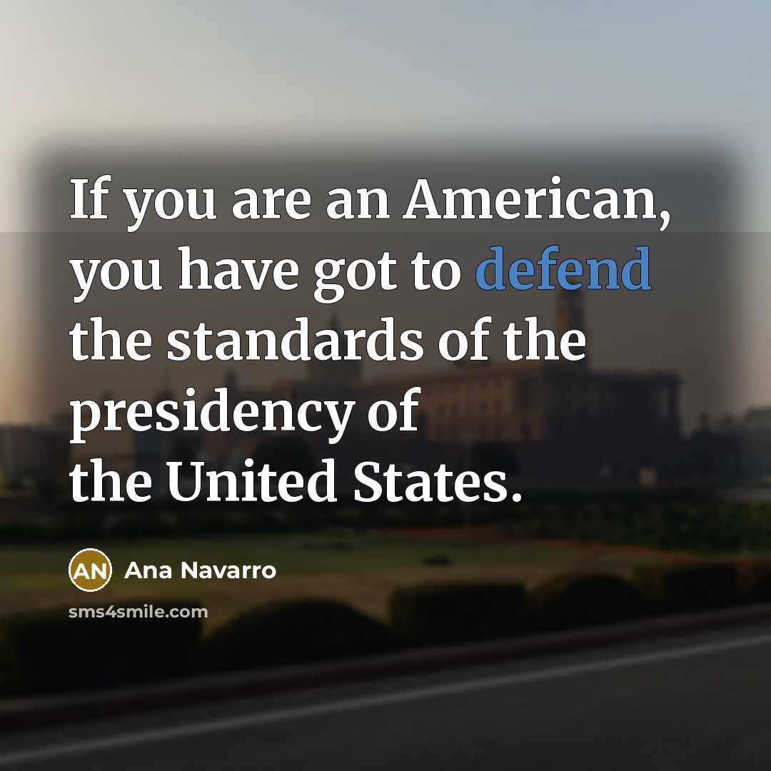 “If you are an American, you have got to defend…” quote by Ana Navarro