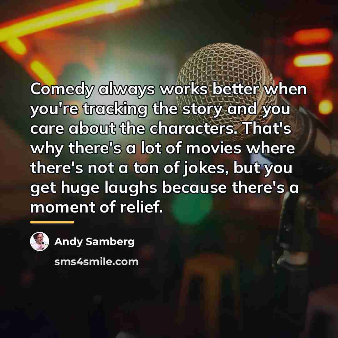 “Comedy always works better when you're tracking the story and…” quote by Andy Samberg