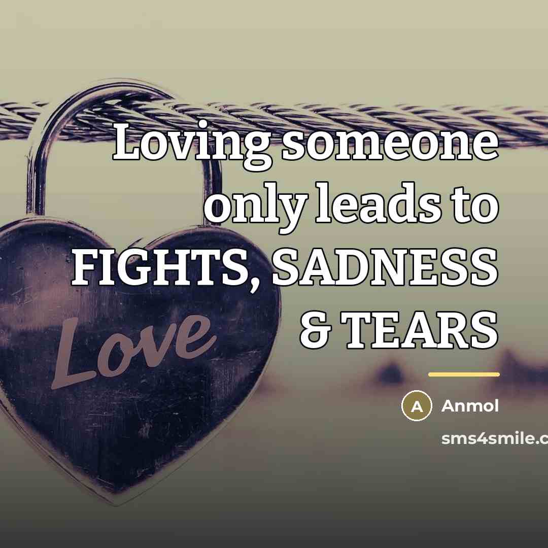 “Loving someone only leads to FIGHTS, SADNESS & TEARS…” quote by AnMoL