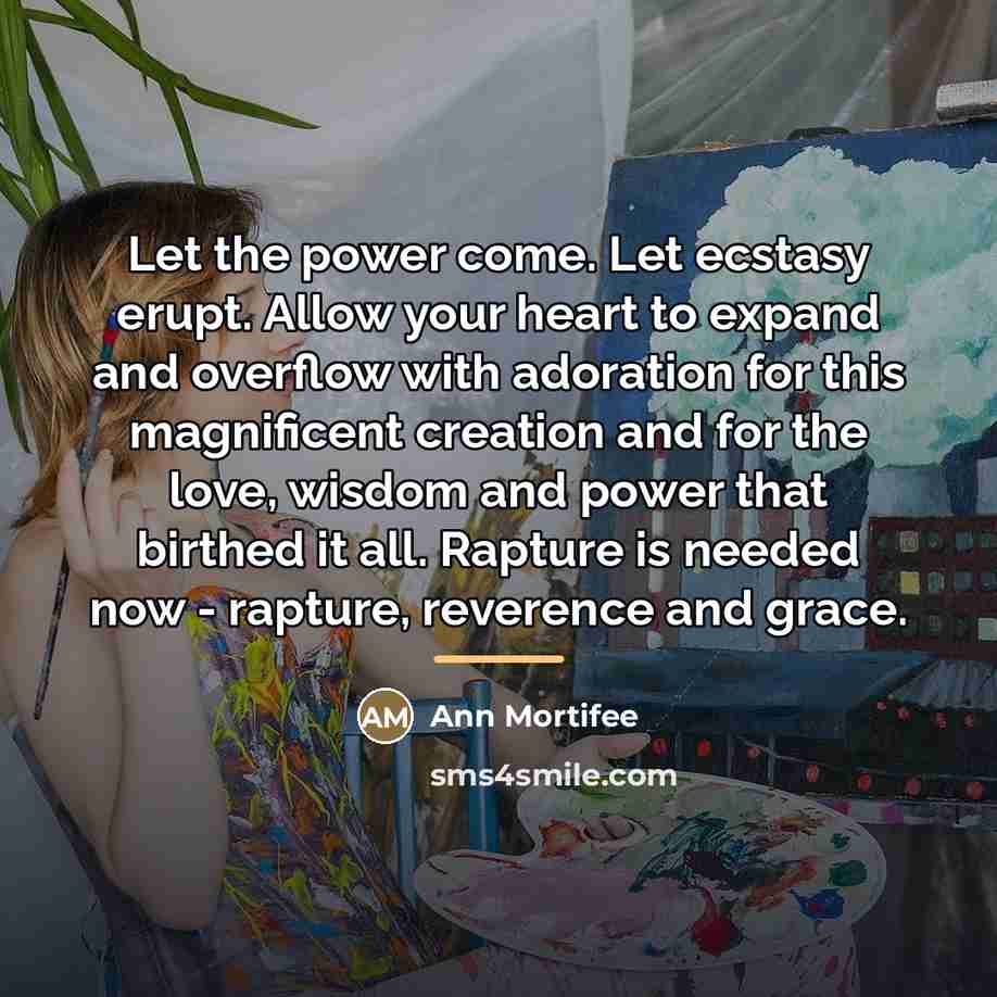 “Let the power come. Let ecstasy erupt. Allow your heart…” quote by Ann Mortifee