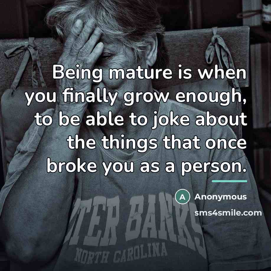 “Being mature is when you finally grow enough, to be…” quote by Anonymous