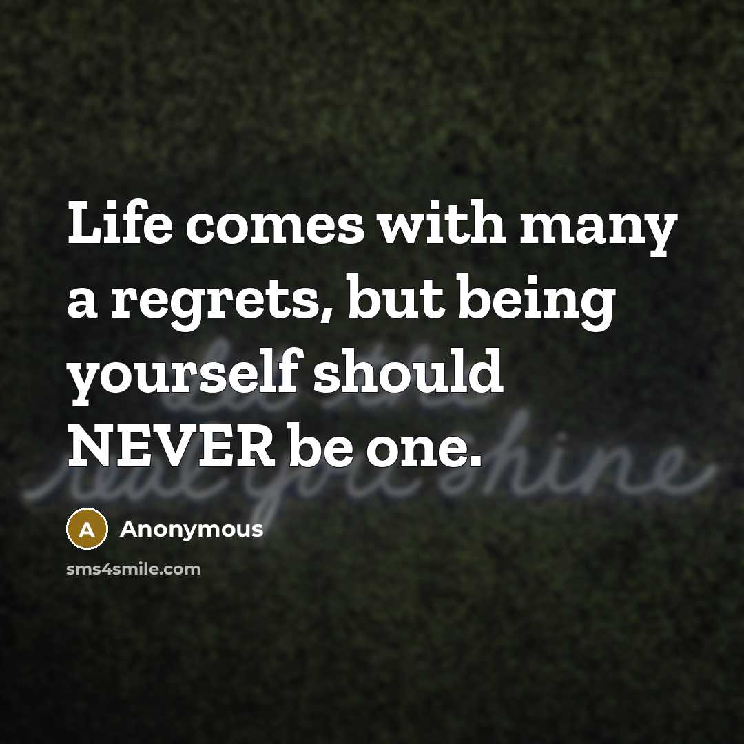 “Life comes with many a regrets, but being yourself should…” quote by Anonymous