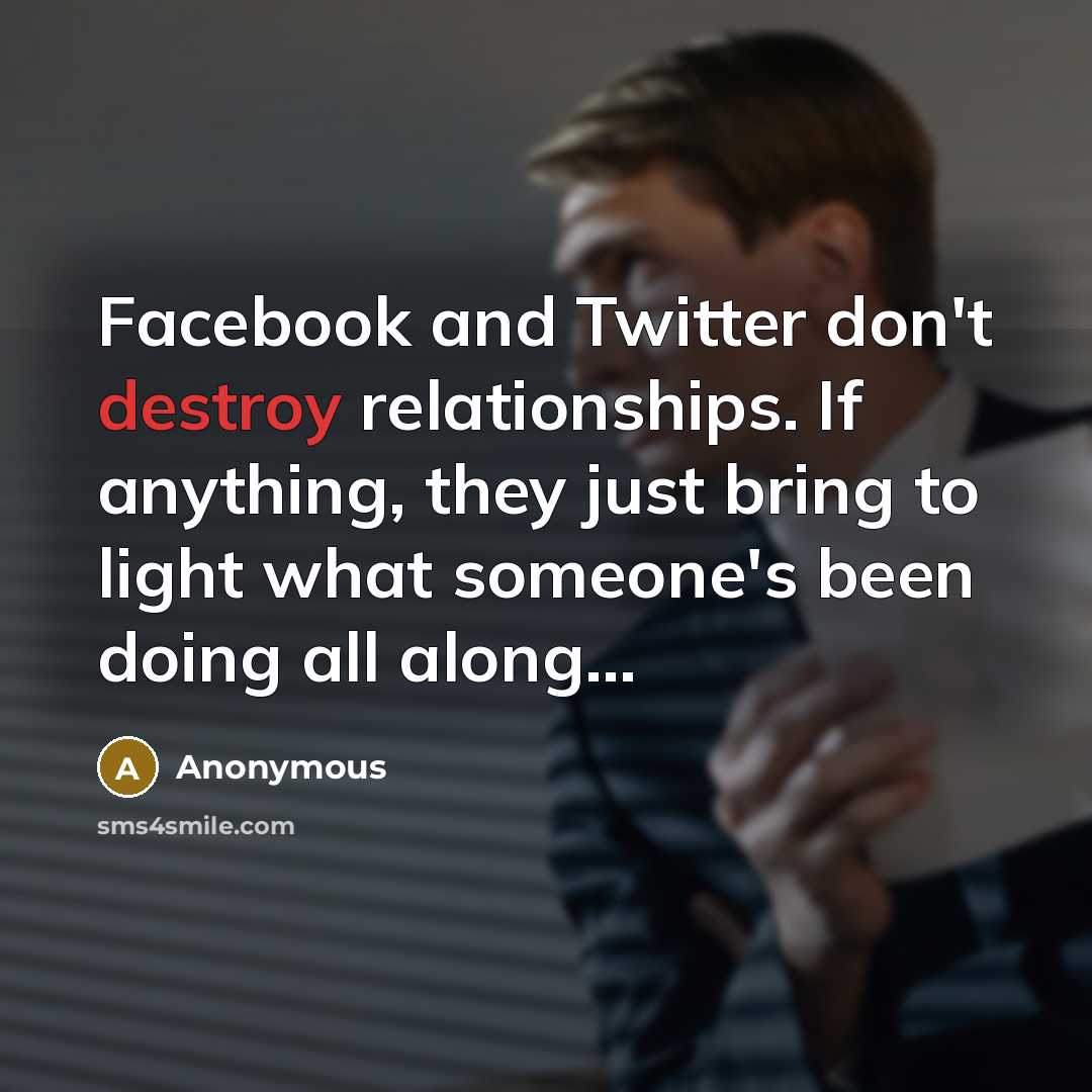 “Facebook and Twitter don't destroy relationships. If anything, they just…” quote by Anonymous