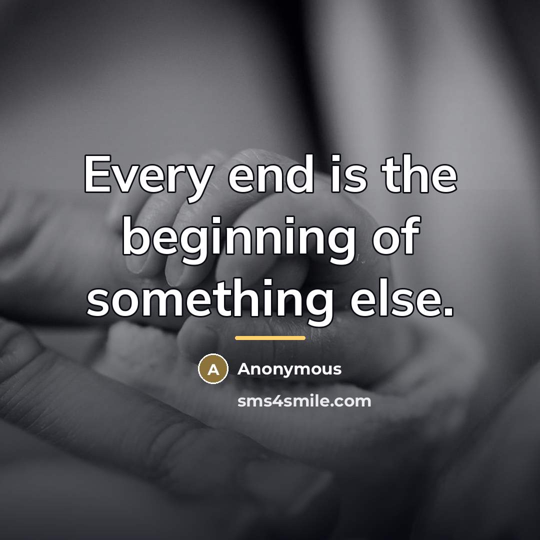 “Every end is the beginning of something else.…” quote by Anonymous