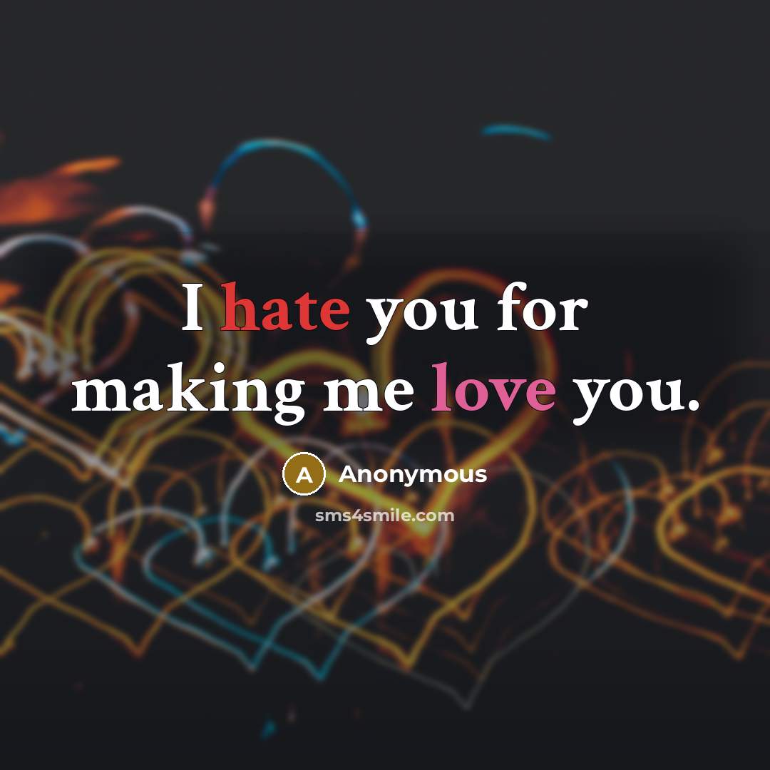 “I hate you for making me love you.…” quote by Anonymous