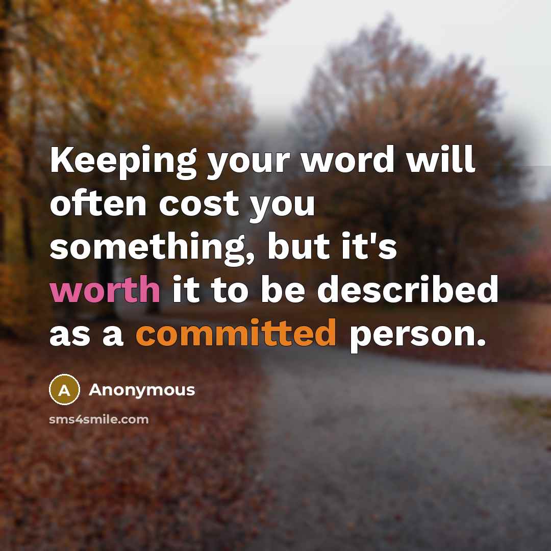 “Keeping your word will often cost you something, but it's worth it to be described as a committed person.” quote by Anonymous
