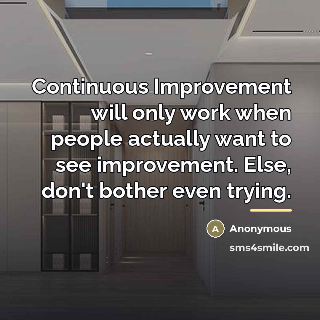 “Continuous Improvement will only work when people actually want to…” quote by Anonymous