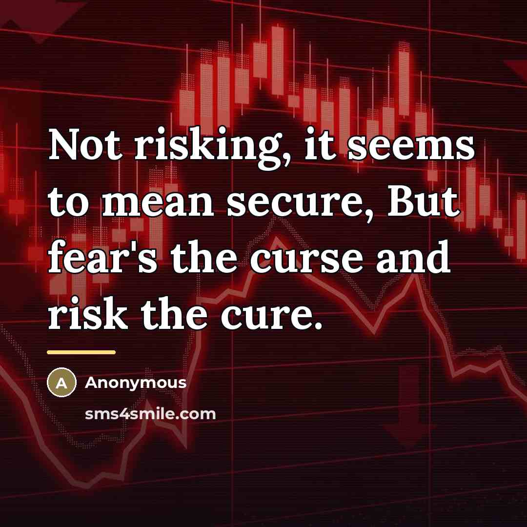 “Not risking, it seems to mean secure, But fear's the…” quote by Anonymous