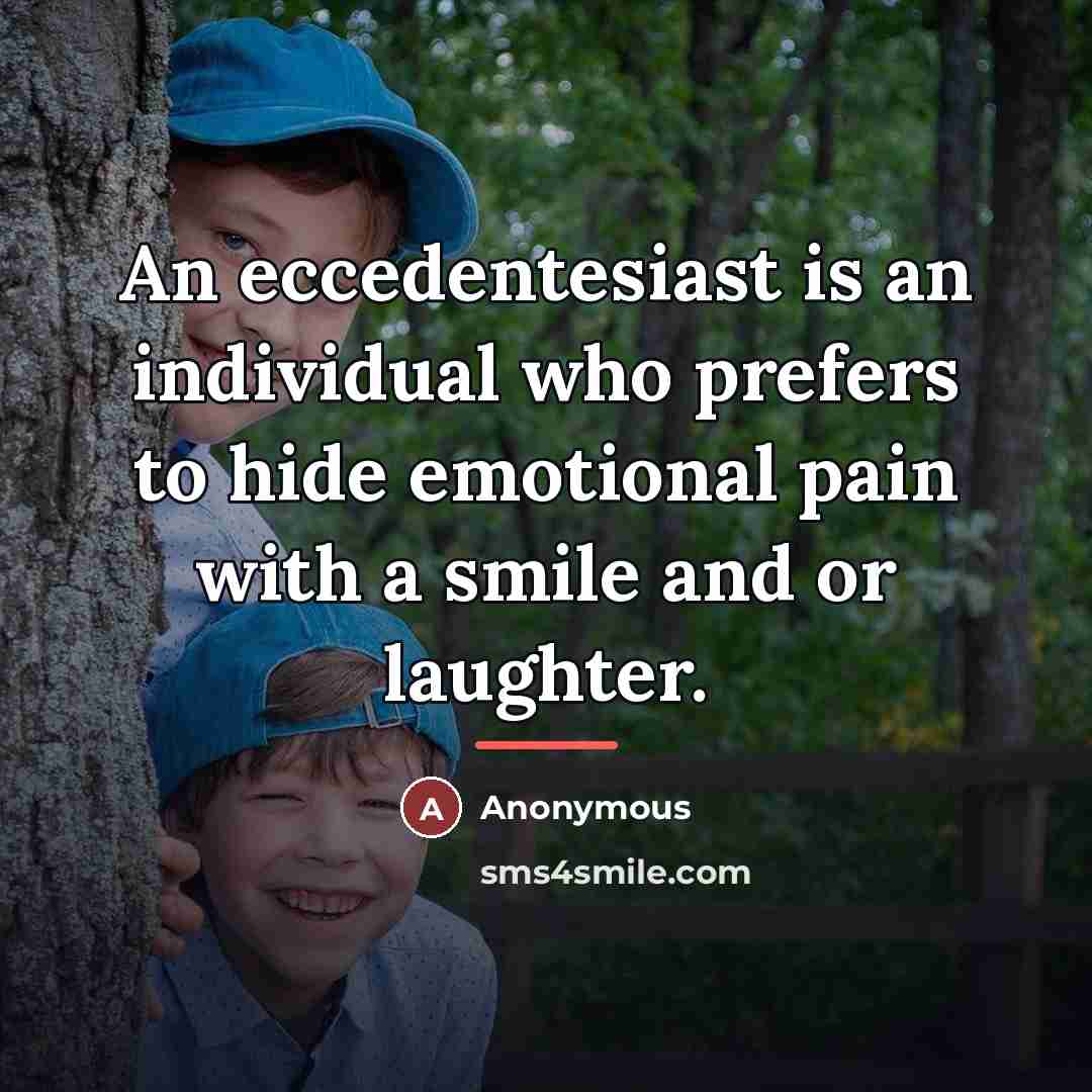 “An eccedentesiast is an individual who prefers to hide emotional…” quote by Anonymous