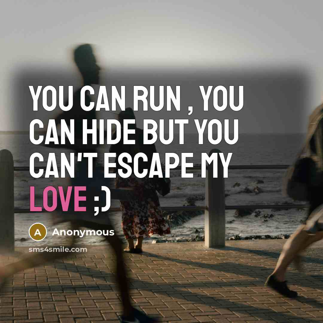 “You can run , you can hide but you can't escape my love ;)” quote by Anonymous