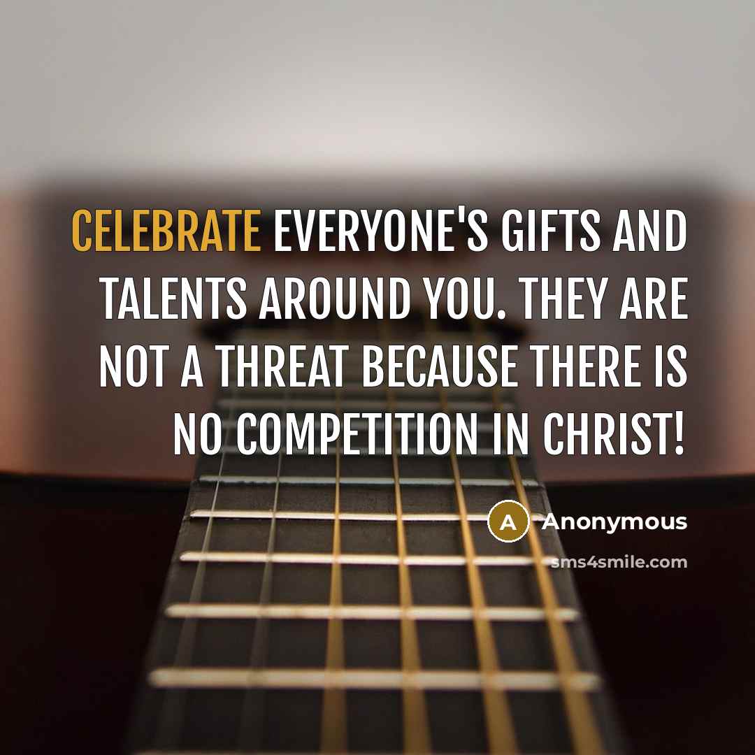 “Celebrate everyone's gifts and talents around you. They are not…” quote by Anonymous