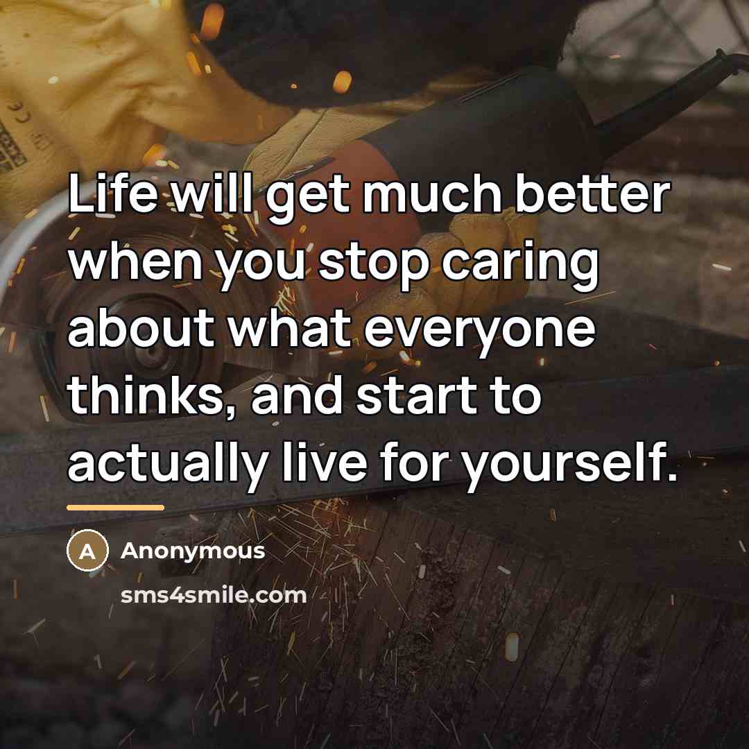“Life will get much better when you stop caring about…” quote by Anonymous