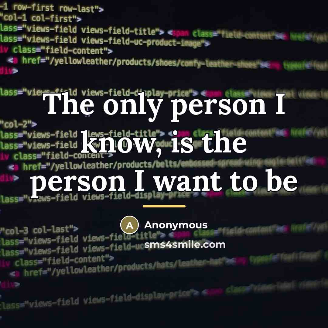 “The only person I know, is the person I want…” quote by Anonymous