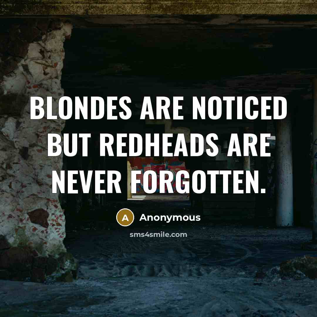 “Blondes are noticed but redheads are never forgotten.” quote by Anonymous