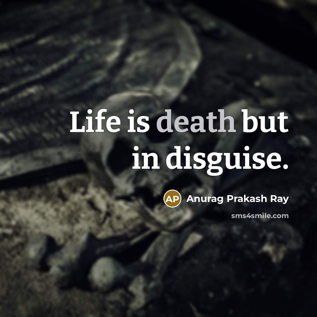“Life is death but in disguise.…” quote by Anurag Prakash Ray