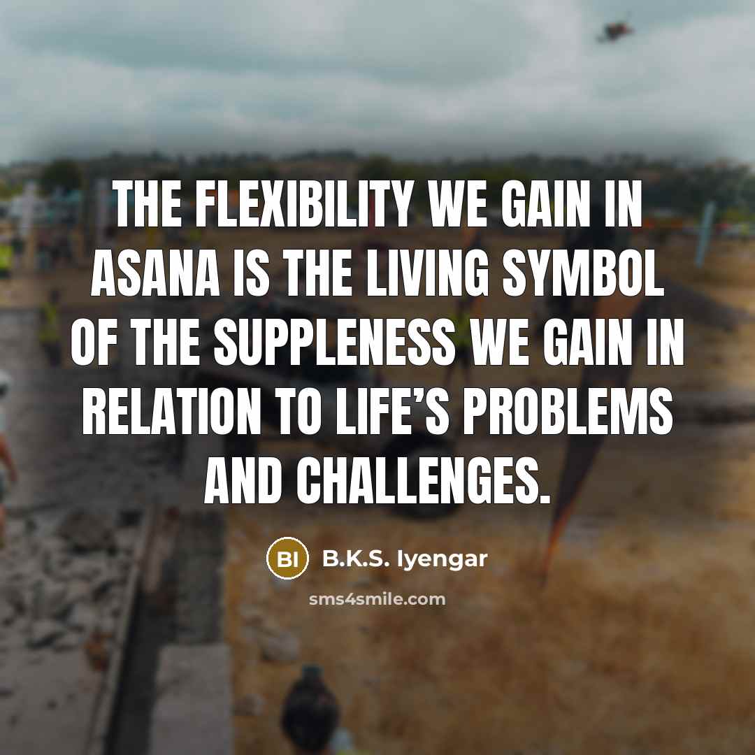 “The flexibility we gain in asana is the living symbol…” quote by B.K.S. Iyengar