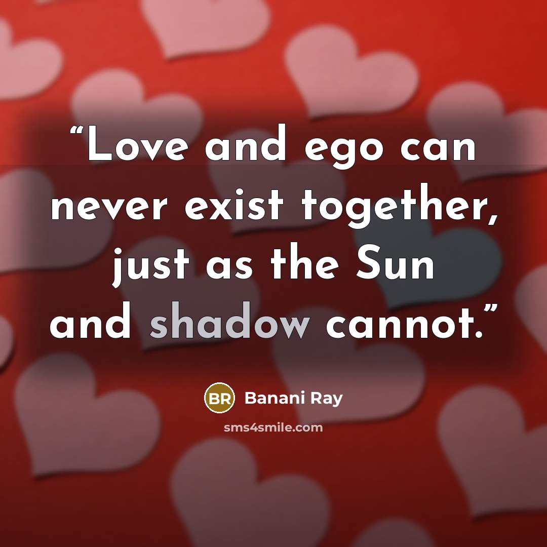 “Love and ego can never exist together, just as the Sun and shadow cannot.” quote by Banani Ray