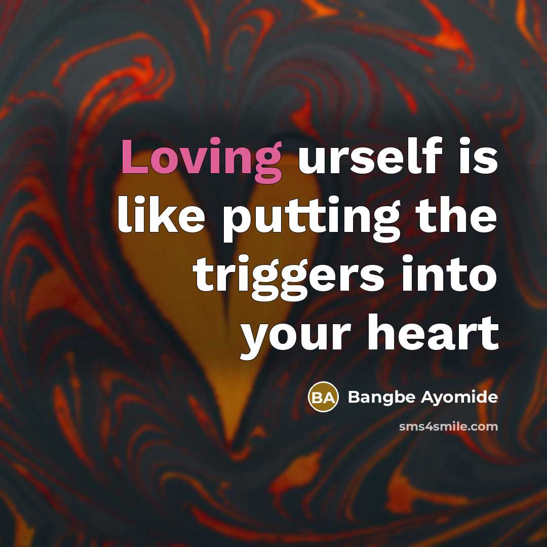 “Loving urself is like putting the triggers into your heart…” quote by Bangbe Ayomide