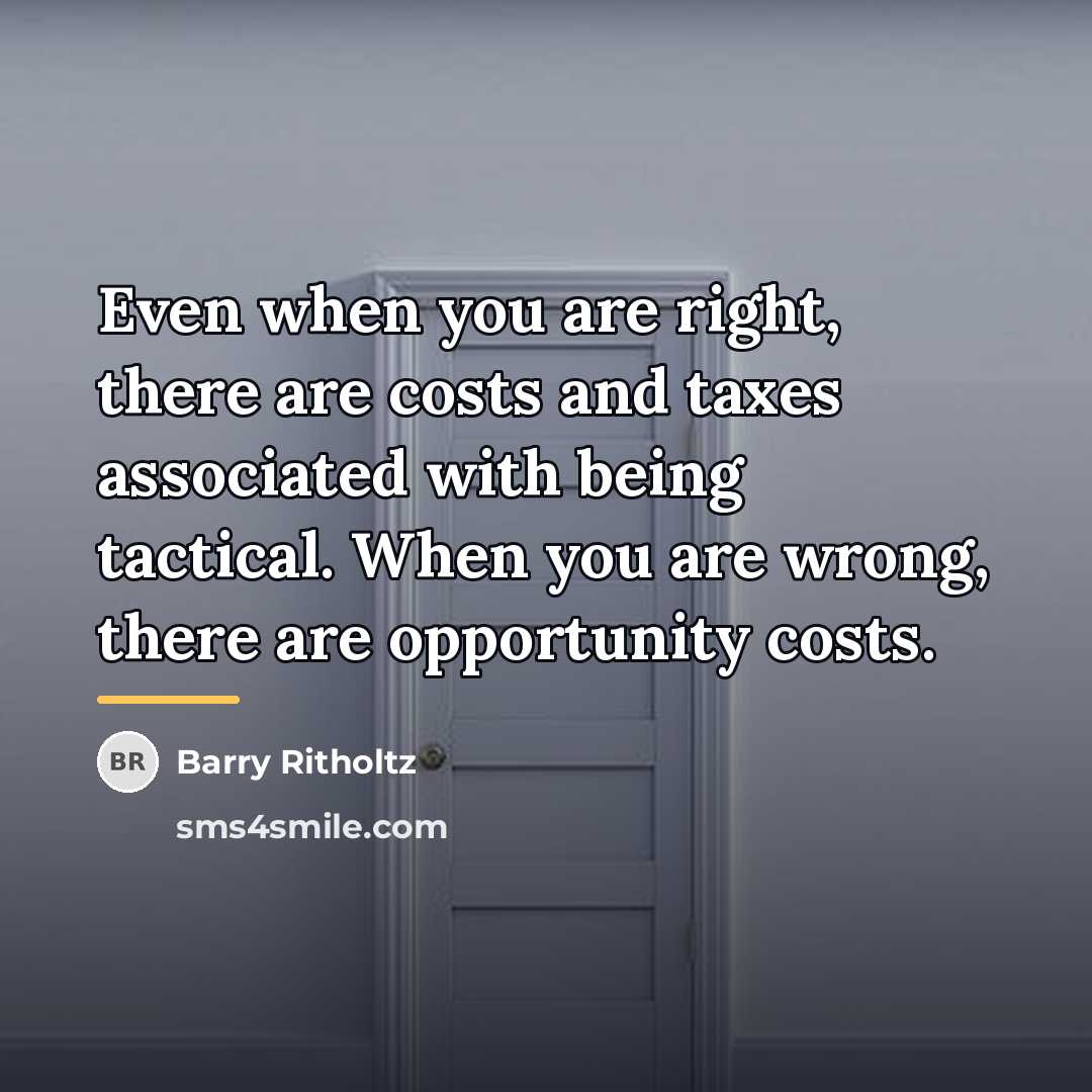 “Even when you are right, there are costs and taxes…” quote by Barry Ritholtz