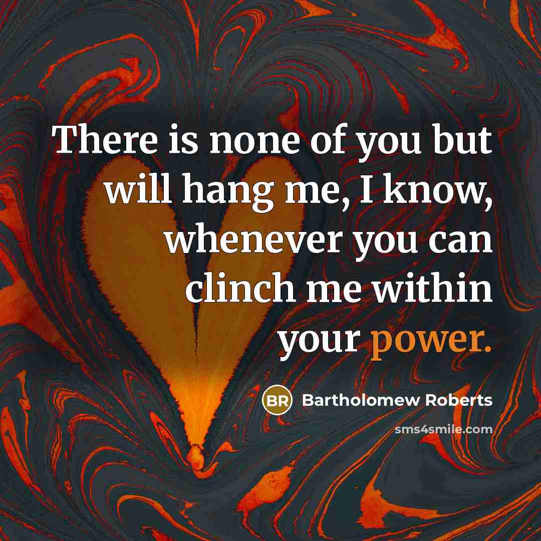 “There is none of you but will hang me, I…” quote by Bartholomew Roberts