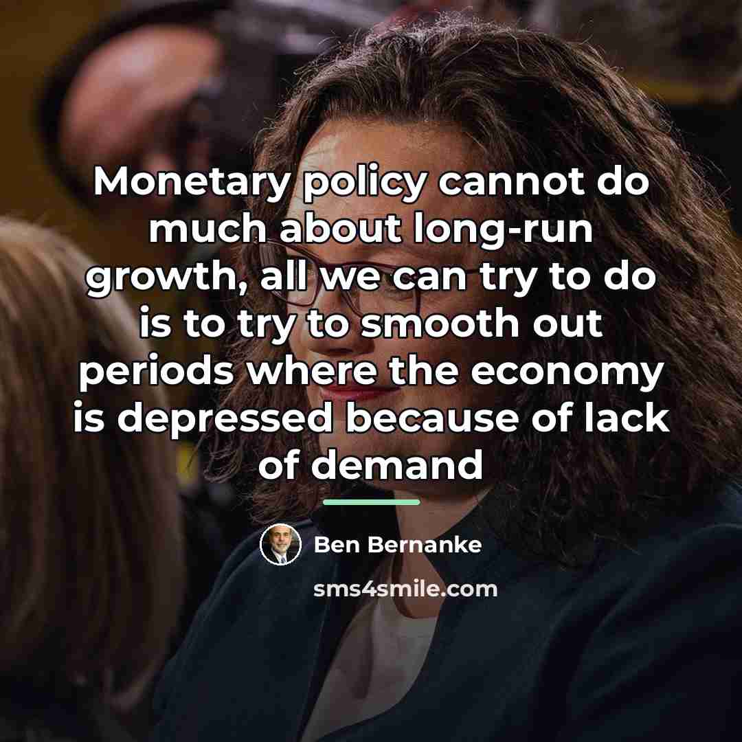 “Monetary policy cannot do much about long-run growth, all we…” quote by Ben Bernanke