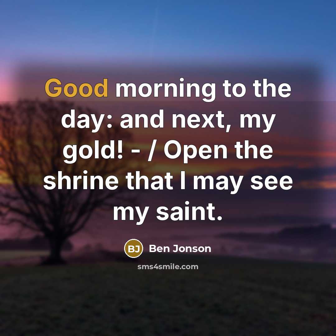 “Good morning to the day: and next, my gold! -…” quote by Ben Jonson