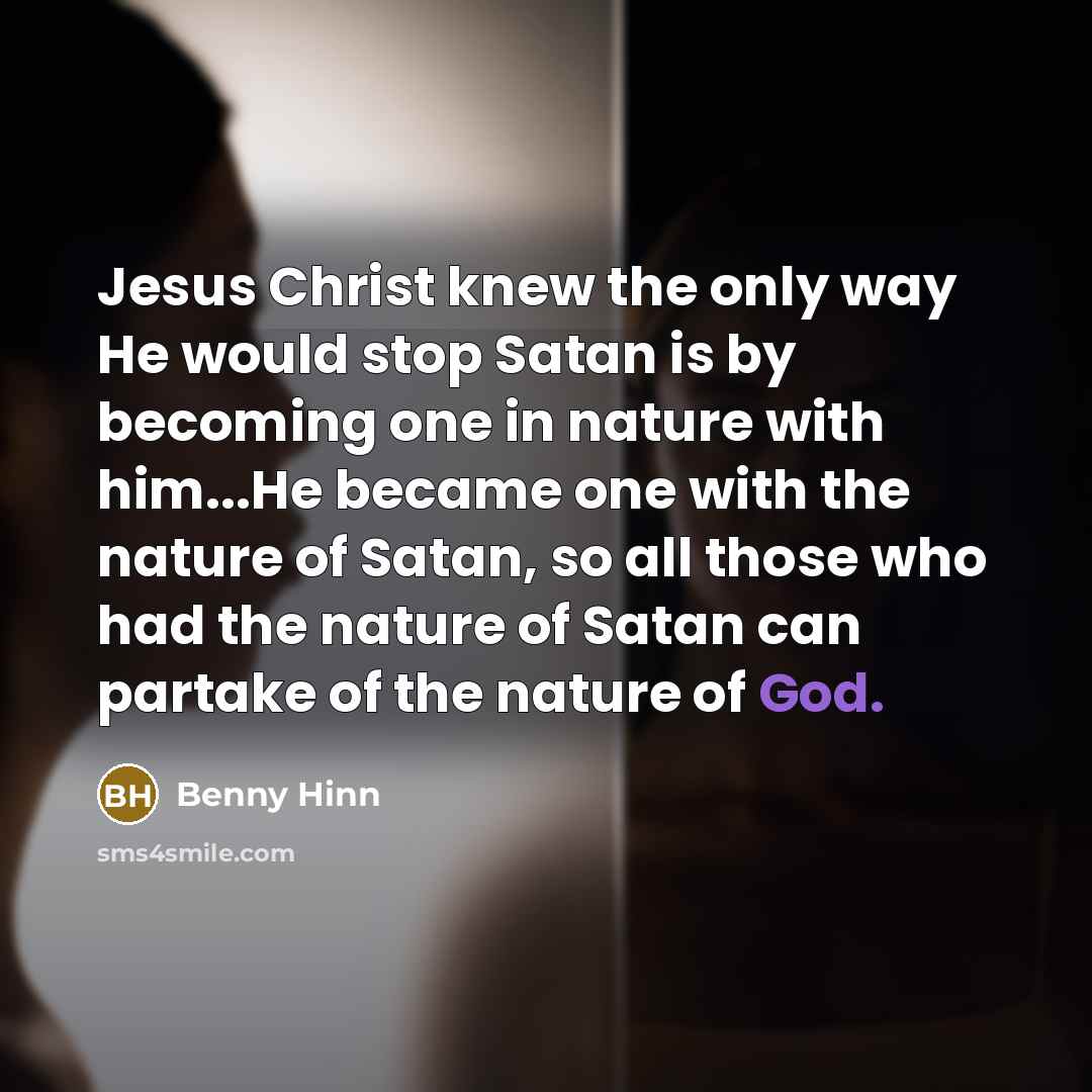 “Jesus Christ knew the only way He would stop Satan…” quote by Benny Hinn