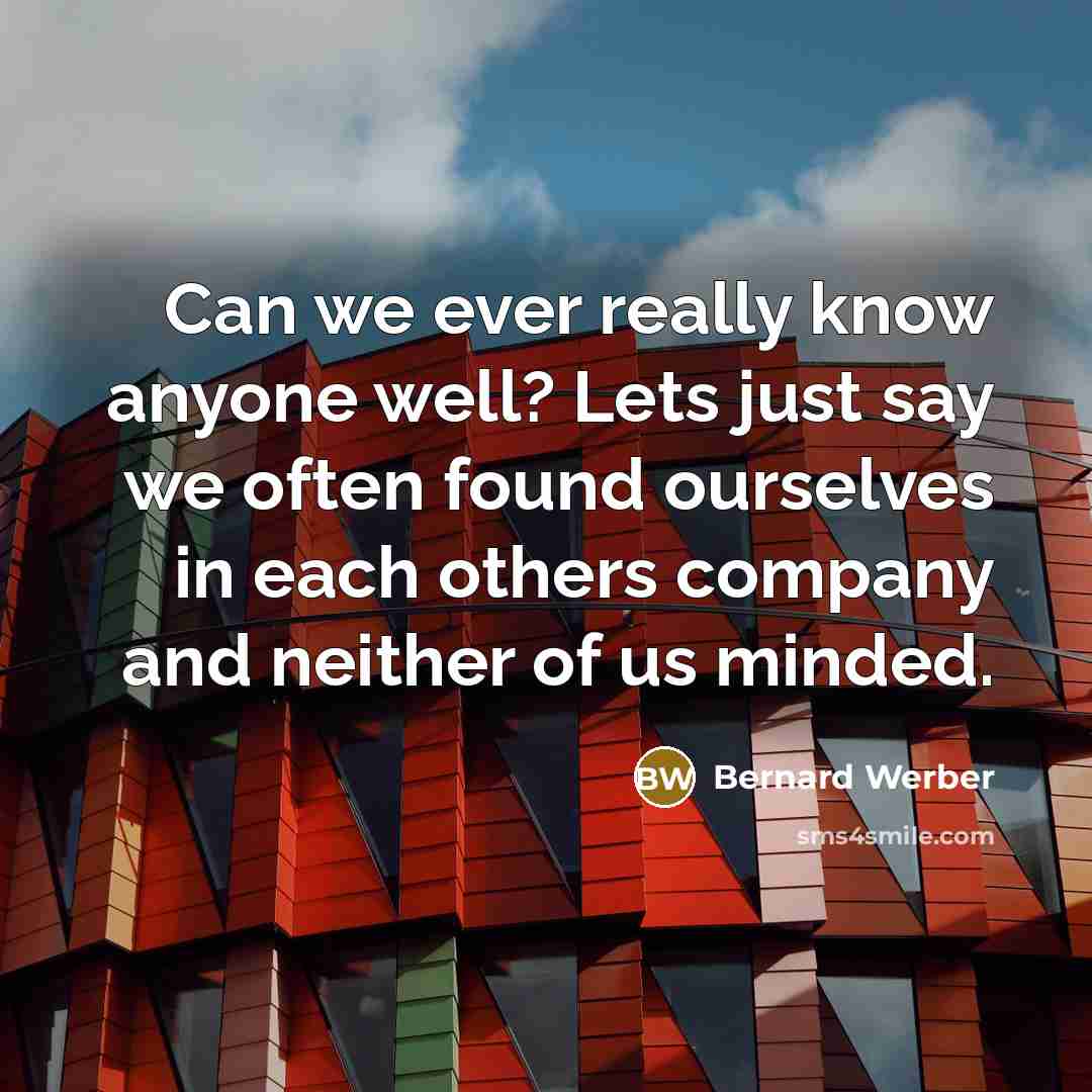 “Can we ever really know anyone well? Lets just say…” quote by Bernard Werber