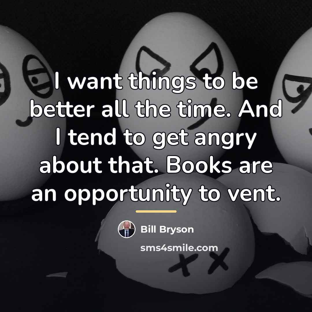 “I want things to be better all the time. And…” quote by Bill Bryson