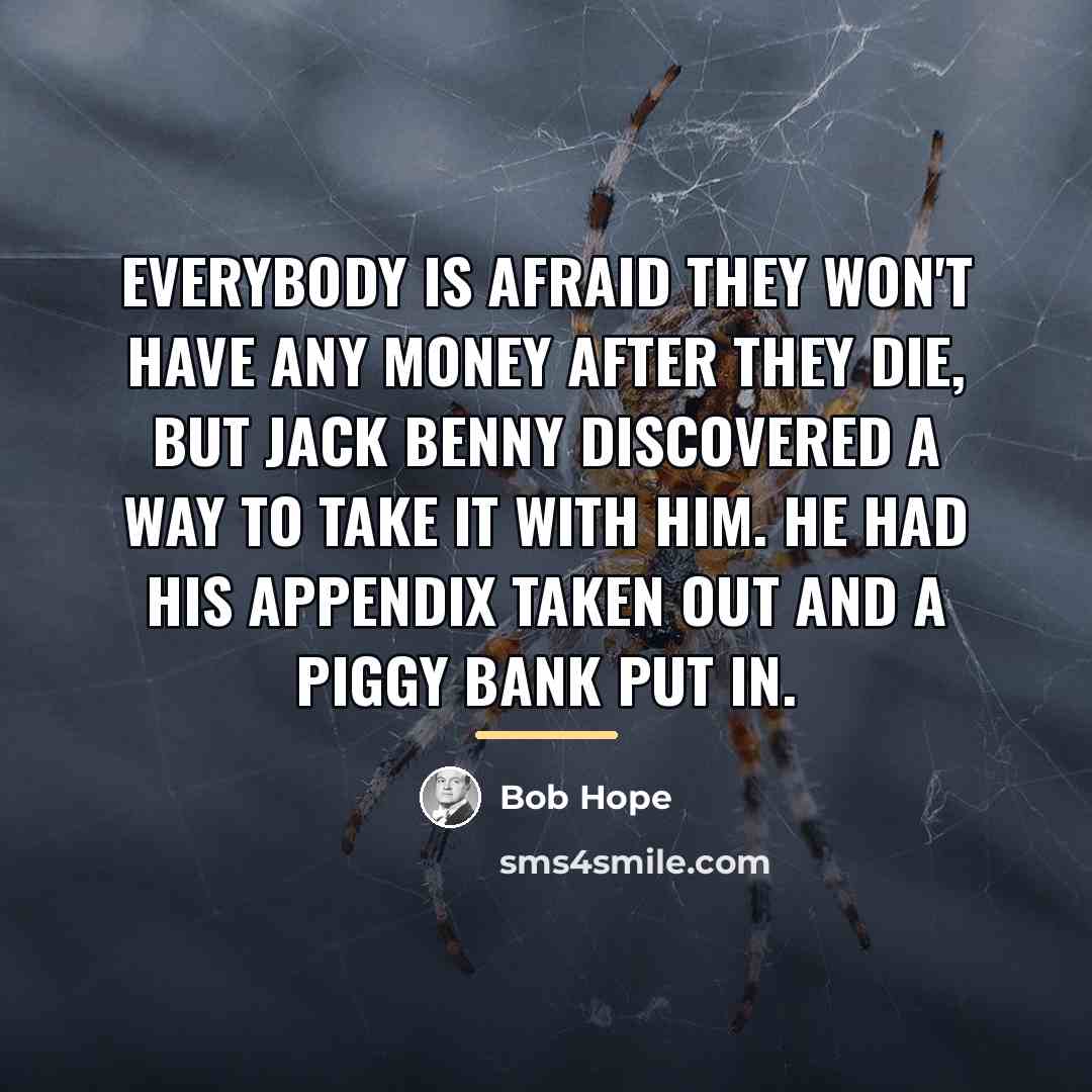 “Everybody is afraid they won't have any money after they…” quote by Bob Hope