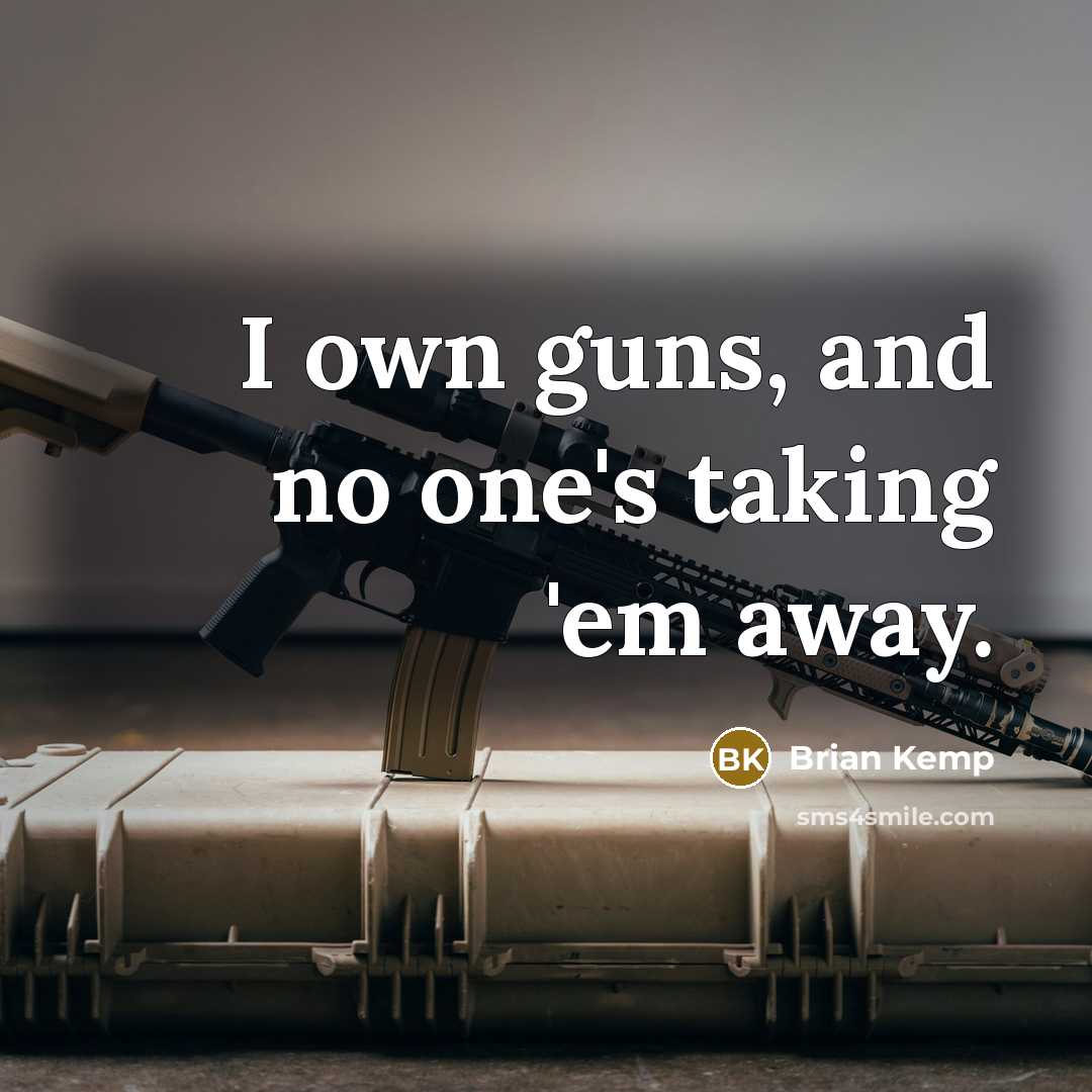 “I own guns, and no one's taking 'em away.…” quote by Brian Kemp