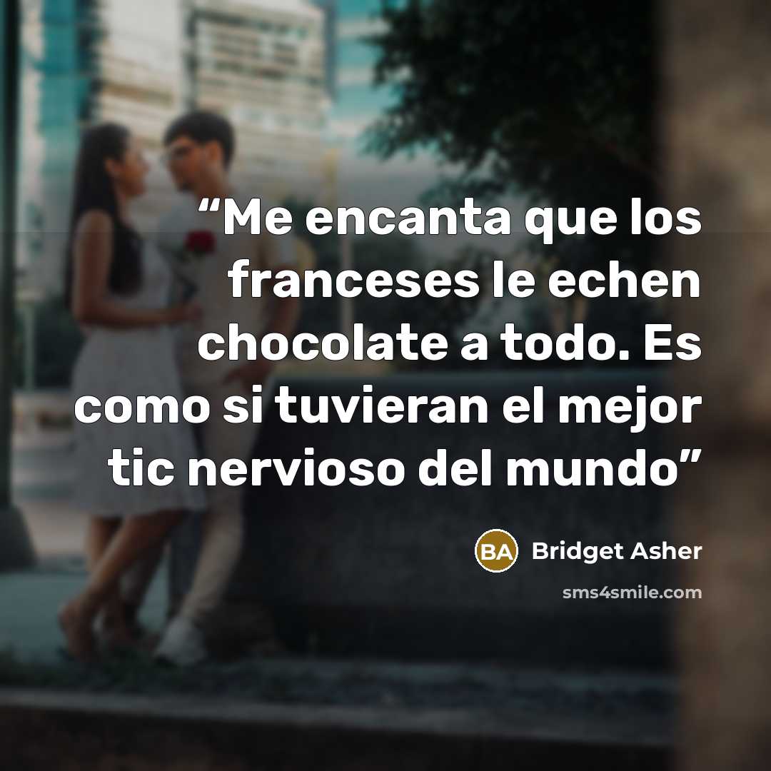“Me encanta que los franceses le echen chocolate a todo. Es como si tuvieran el mejor tic nervioso del mundo” quote by Bridget Asher